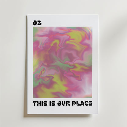 This Is Our Place Poster av Bozetto har djärva, abstrakta virvlar i rosa, gult och grönt, med "03" längst upp till vänster och "THIS IS OUR PLACE" längst ner - ett slående, känslomässigt motiv som passar perfekt för alla utrymmen.